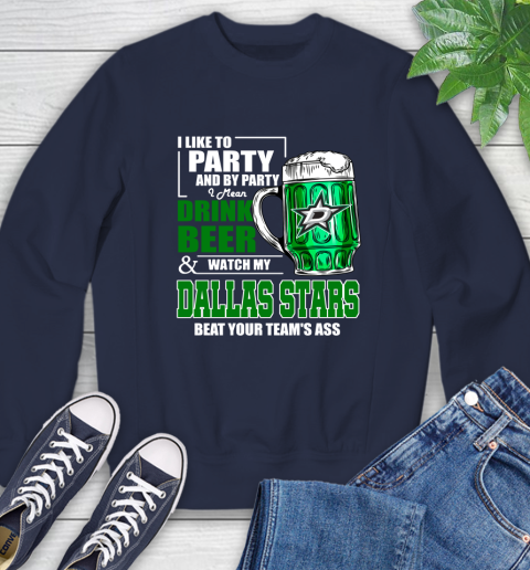 NHL I Like To Party And By Party I Mean Drink Beer And Watch My Dallas Stars Beat Your Team's Ass Hockey Sweatshirt 2