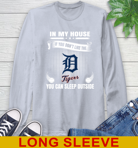 Detroit Tigers MLB Baseball In My House If You Don't Like The  Tigers You Can Sleep Outside Shirt Long Sleeve T-Shirt 6