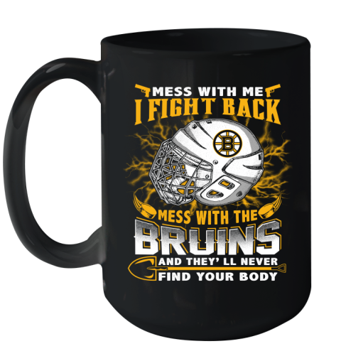 NHL Hockey Boston Bruins Mess With Me I Fight Back Mess With My Team And They'll Never Find Your Body Shirt Ceramic Mug 15oz