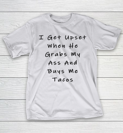 Funny White Lie Party Never Grab My Ass And Buy Me Tacos T-Shirt