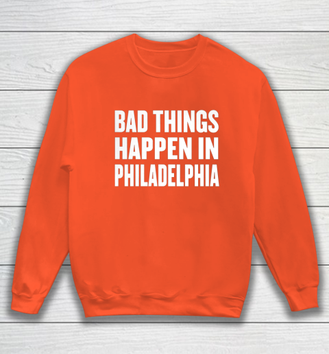 Bad Things Happen In Philadelphia Shirt Trump Quote Debate Sweatshirt 3