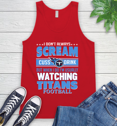Tennessee Titans NFL Football I Scream Cuss Drink When I'm Watching My Team Tank Top 5