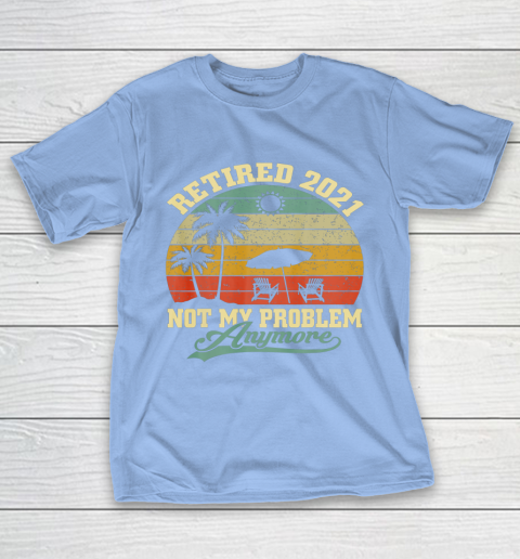 Retired 2021 Not My Problem Anymore Retro Funny Retirement T-Shirt 10