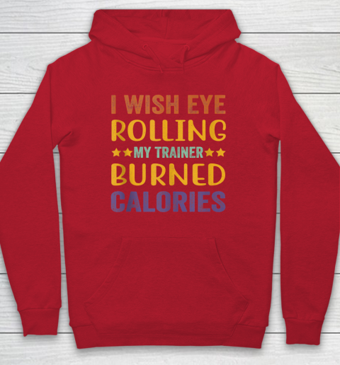 I Wish Eye Rolling My Trainer Burned Calories Hoodie 6