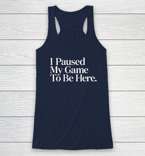 I Paused My Game to Be Here Men Gaming Gamer Novelty Racerback Tank 5