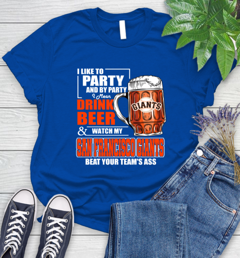 MLB I Like To Party And By Party I Mean Drink Beer And Watch My San Francisco Giants Beat Your Team's Ass Baseball Women's T-Shirt 12
