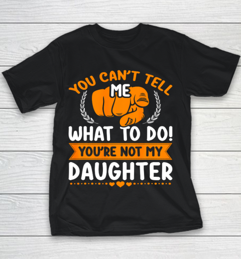 You can t tell me what to do you re not my Daughter Mom Dad Youth T-Shirt