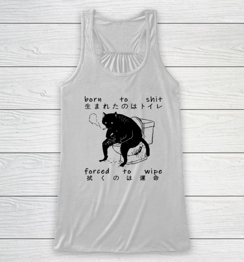 Born To Shit Forced To Wipe Cat Japanese Racerback Tank