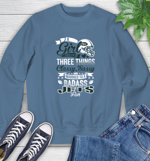 New York Jets NFL Football A Girl Should Be Three Things Classy Sassy And A Be Badass Fan Sweatshirt 8