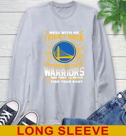 NBA Basketball Golden State Warriors Mess With Me I Fight Back Mess With My Team And They'll Never Find Your Body Shirt Long Sleeve T-Shirt 6