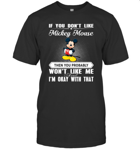 If You Don't Like Mickey Mouse Then You Probably Won't Like Me And I'm Okay Special For Mickey Cartoon Fan