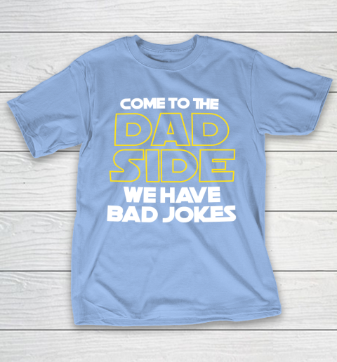 Come To The Dad Side We Have Bad Jokes Funny Star Wars Dad Jokes T-Shirt 20