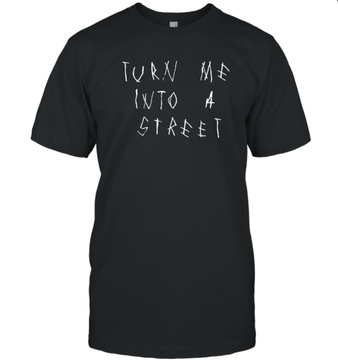 Turn Me Into A Street T-Shirt