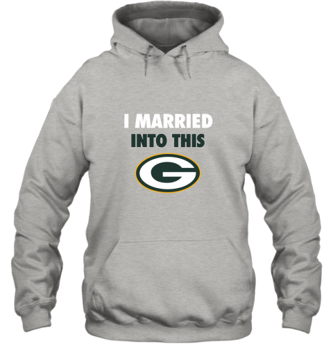 I Married Into This Green Bay Packers Football NFL Hoodie 