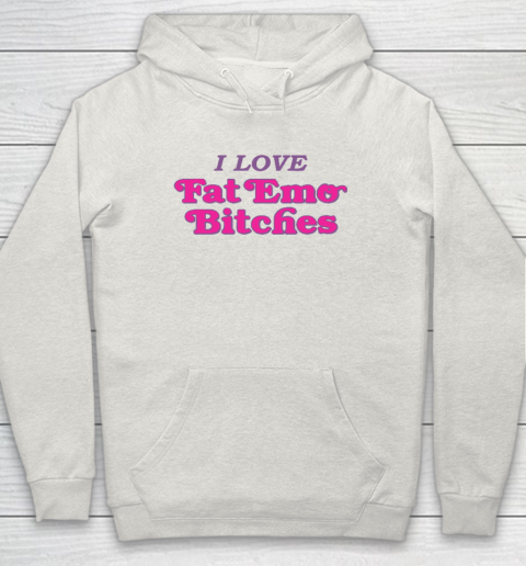 I Love Fat Emo Bitches Hoodie 8