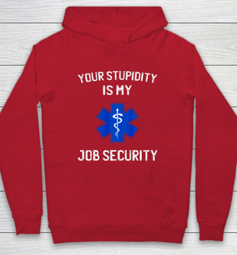 Your Stupidity is My Job Security Funny EMT EMS Paramedic Hoodie 7