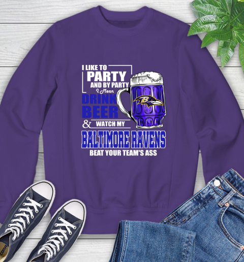 NFL I Like To Party And By Party I Mean Drink Beer and Watch My Baltimore Ravens Beat Your Team's Ass Football Sweatshirt 4