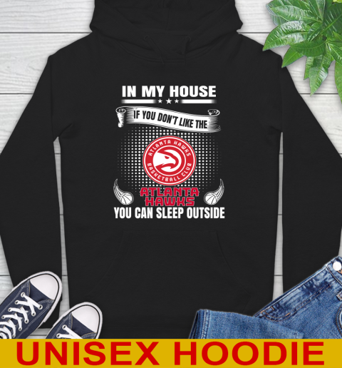 Atlanta Hawks NBA Basketball In My House If You Don't Like The Hawks You Can Sleep Outside Shirt Hoodie