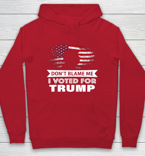 Don t Blame Me I Voted For Trump Shirt Hoodie 7
