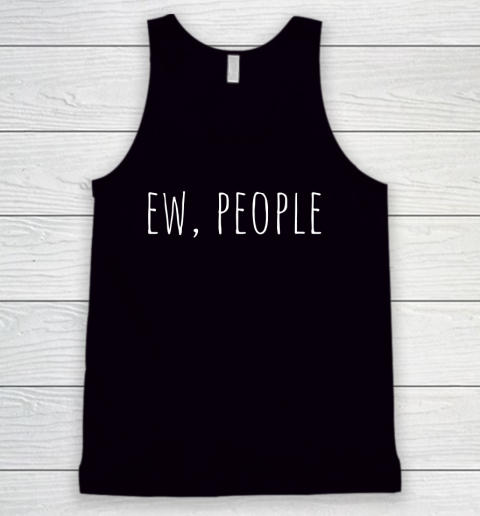 Ew People, I Hate People, Funny Sarcastic Introvert Tank Top