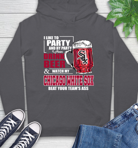 MLB I Like To Party And By Party I Mean Drink Beer And Watch My Chicago White Sox Beat Your Team's Ass Baseball Hoodie 7