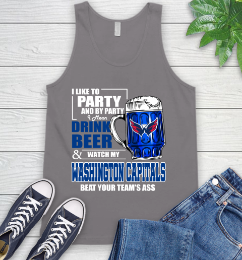 NHL I Like To Party And By Party I Mean Drink Beer And Watch My Washington Capitals Beat Your Team's Ass Hockey Tank Top 6