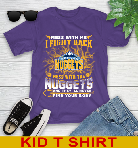 NBA Basketball Denver Nuggets Mess With Me I Fight Back Mess With My Team And They'll Never Find Your Body Shirt Youth T-Shirt 3
