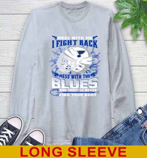 St.Louis Blues Mess With Me I Fight Back Mess With My Team And They'll Never Find Your Body Shirt Long Sleeve T-Shirt 6