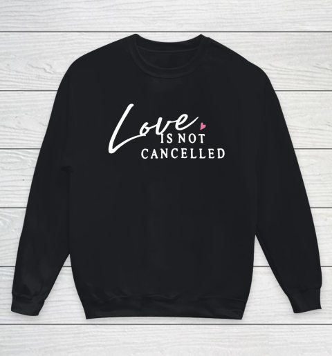 Love is Not Cancelled Lovely Youth Sweatshirt