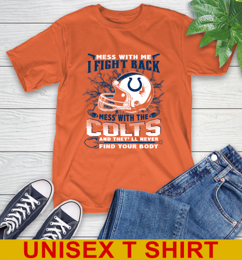 NFL Football Indianapolis Colts Mess With Me I Fight Back Mess With My Team And They'll Never Find Your Body Shirt T-Shirt 4