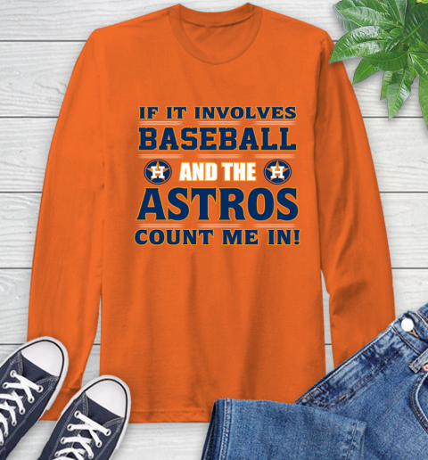 MLB If It Involves Baseball And The Houston Astros Count Me In Sports Long Sleeve T-Shirt 5