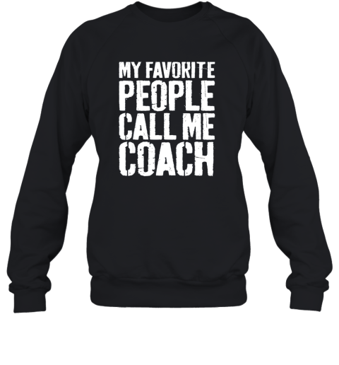 My Favorite People Call Me Coach Shirt Coaching Gift Sweatshirt