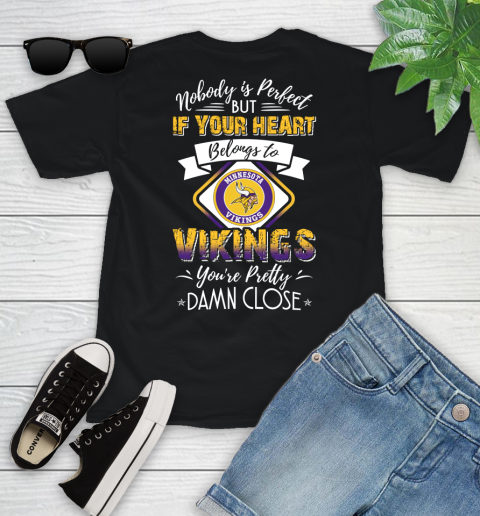 NFL Football Minnesota Vikings Nobody Is Perfect But If Your Heart Belongs To Vikings You're Pretty Damn Close Shirt Youth T-Shirt
