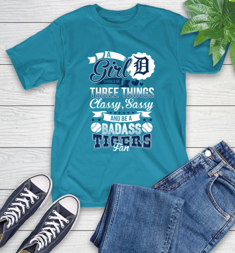 Detroit Tigers MLB Baseball A Girl Should Be Three Things Classy Sassy And A Be Badass Fan T-Shirt 9