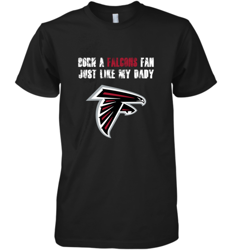 Atlanta Falcons Born A Falcons Fan Just Like My Daddy Premium Men's T-Shirt