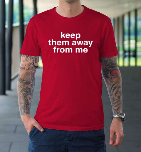 Keep Them Away From Me T-Shirt 8