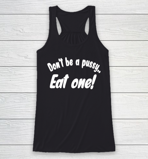 Don't Be A Pussy Eat One Shirt Miley Cyrus Racerback Tank
