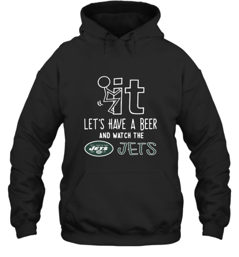 Fuck It Let's Have A Beer And Watch The New York Jets Hoodie