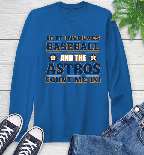 MLB If It Involves Baseball And The Houston Astros Count Me In Sports Long Sleeve T-Shirt 9