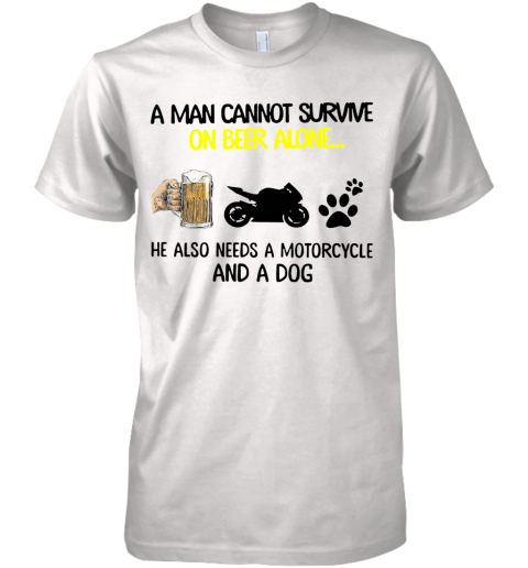 A Man Cannot Survive On Beer Alone He Also Needs Motorcycle And A Dog Premium Men's T-Shirt