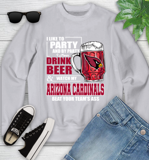 NFL I Like To Party And By Party I Mean Drink Beer and Watch My Arizona Cardinals Beat Your Team's Ass Football Youth Sweatshirt 3