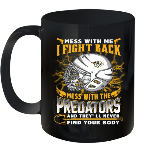 NHL Hockey Nashville Predators Mess With Me I Fight Back Mess With My Team And They'll Never Find Your Body Shirt Ceramic Mug 11oz