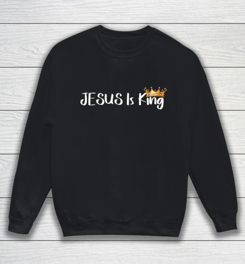 Jesus Is King Shirt Religious Christian Sweatshirt
