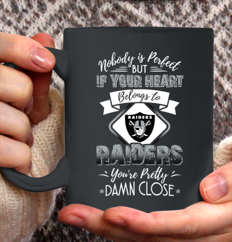 NFL Football Oakland Raiders Nobody Is Perfect But If Your Heart Belongs To Raiders You're Pretty Damn Close Shirt Ceramic Mug 15oz
