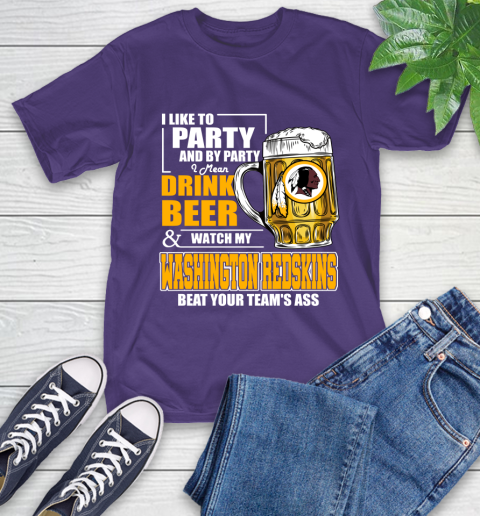 NFL I Like To Party And By Party I Mean Drink Beer and Watch My Washington Redskins Beat Your Team's Ass Football T-Shirt 5