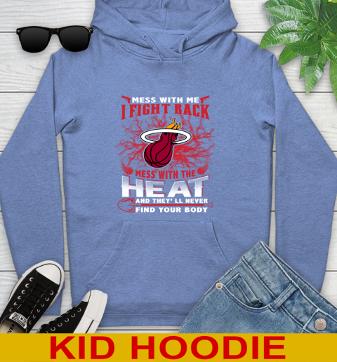 NBA Basketball Miami Heat Mess With Me I Fight Back Mess With My Team And They'll Never Find Your Body Shirt Youth Hoodie 12