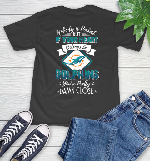 NFL Football Miami Dolphins Nobody Is Perfect But If Your Heart Belongs To Dolphins You're Pretty Damn Close Shirt T-Shirt