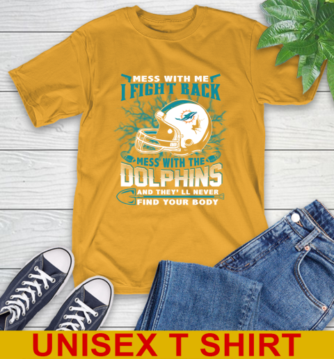 NFL Football Miami Dolphins Mess With Me I Fight Back Mess With My Team And They'll Never Find Your Body Shirt T-Shirt 2