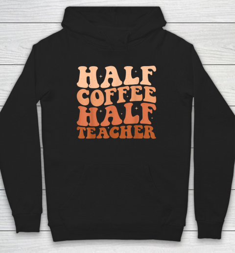 Half Coffee Half Teacher First Day of School Teacher Hoodie