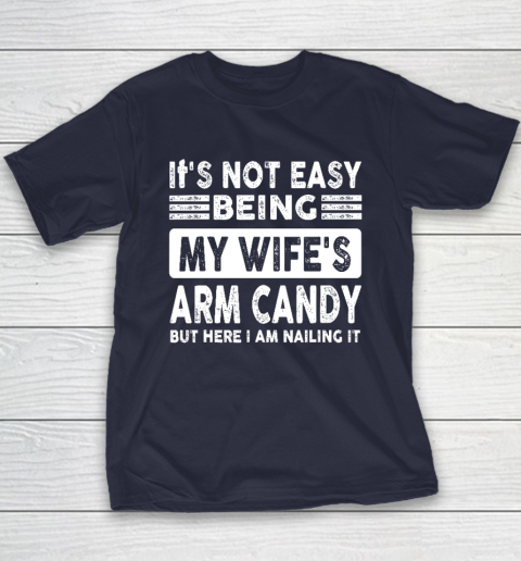 Its Not Easy Being My Wifes Arm Candy But Here I Am Nailin Youth T-Shirt 2